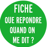 logo Fiche FAQ - Que répondre quand on me dit ?